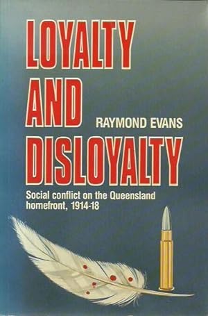 Loyalty and Disloyalty: Social conflict on the Queensland homefront, 1914-1918