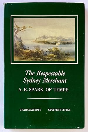 The Respectable Sydney Merchant, A B Spark of Tempe edited by Graham Abbott and Geoffrey Little