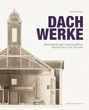 Bild des Verkufers fr Dachwerke : Spitzenleistungen barockzeitlicher Bautechnik in der Schweiz zum Verkauf von AHA-BUCH GmbH
