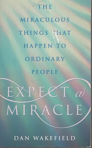 Expect a Miracle : the Miraculous Things That Happen to Ordinary People