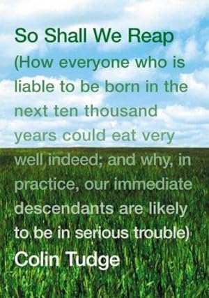 Seller image for So Shall We Reap: How everyone who is liable to be born in the next ten thousand years could eat very well indeed; and why, in practice, our immediate descendants are likely to be in serious trouble for sale by WeBuyBooks