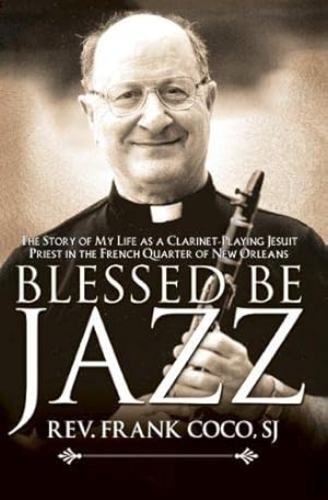 Seller image for Blessed Be Jazz: The Story of My Life as a Clarinet-Playing Jesuit Priest in the French Quarter of New Orleans for sale by Reliant Bookstore