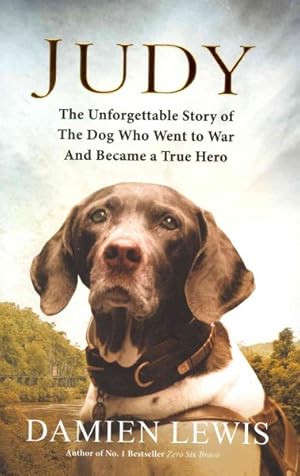Bild des Verkufers fr Judy : The Unforgettable Story of the Dog Who Went to War and Became a True Hero zum Verkauf von GreatBookPrices