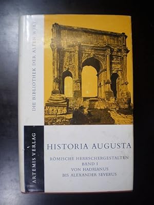 Historia Augusta. Römische Herrschergestalten. Band 1: Von Hadrianus bis Alexander Severus