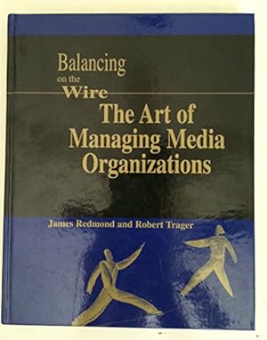 Bild des Verkufers fr Balancing on the Wire: The Art of Managing Media Organizations zum Verkauf von ZBK Books