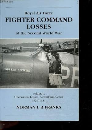 Seller image for Royal Air Force Fighter Command Losses of the Second World War - Volume 1 - operational losses : aircraft and crews, 1939-41 - the phoney war, dunkirk, the battle of france, final days in france, post dunkirk, the battle of britain, taking the offensive. for sale by Le-Livre