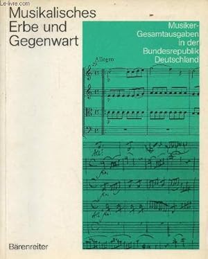 Bild des Verkufers fr Musikalisches erbe und gegenwart - Musiker-Gesamtausgaben in der Bundesrepublik Deutschland. zum Verkauf von Le-Livre