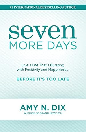 Seller image for Seven More Days: Live a Life That's Bursting with Positivity and Happiness . Before It's Too Late for sale by -OnTimeBooks-