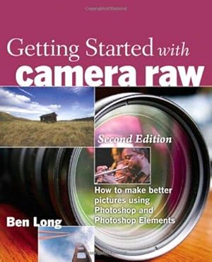 Seller image for Getting Started with Camera Raw: How to make better pictures using Photoshop and Photoshop Elements for sale by WeBuyBooks