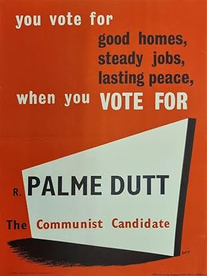 YOU VOTE FOR GOOD HOMES WHEN YOU VOTE FOR R PALME DUTT THE COMMUNIST CANDIDATE