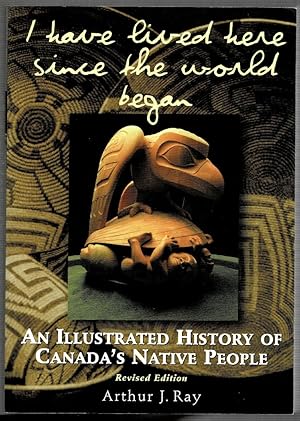 Image du vendeur pour I Have Lived Here Since the World Began: An Illustrated History of Canada's Native People mis en vente par Mystery Cove Book Shop