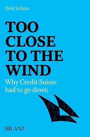 Bild des Verkufers fr Too close to the wind : Why Credit Suisse had to go down zum Verkauf von AHA-BUCH GmbH