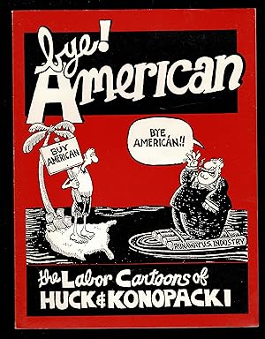 Image du vendeur pour Bye! American: The Labor Cartoons of Huck and Konopacki mis en vente par Granada Bookstore,            IOBA