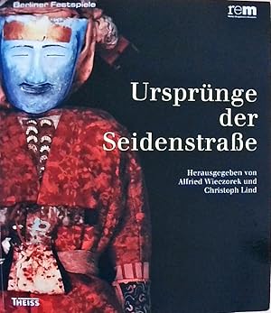 Ursprünge der Seidenstraße: Sensationelle Neufunde aus Xinjiang, China. Begleitbuch zur Ausstellung