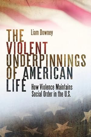 Seller image for Violent Underpinnings of American Life : How Violence Maintains Social Order in the Us for sale by GreatBookPrices