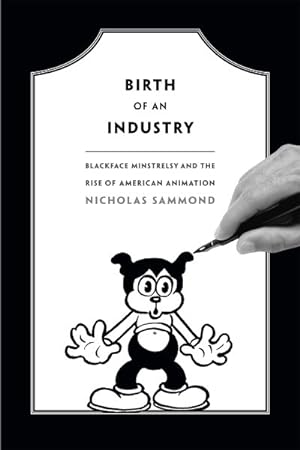 Image du vendeur pour Birth of an Industry : Blackface Minstrelsy and the Rise of American Animation mis en vente par GreatBookPrices