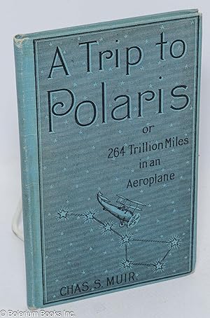 Image du vendeur pour A Trip to Polaris, or, 264 Trillion Miles in an Aeroplane mis en vente par Bolerium Books Inc.