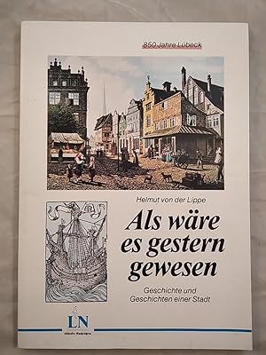 Als wäre es gestern gewesen. Geschichte und Geschichten einer Stadt. 850 Jahre Lübeck.