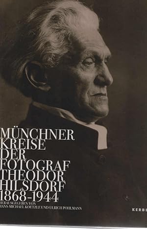 Münchner Kreise : der Fotograf Theodor Hilsdorf 1868 - 1944 ; [anlässlich der Ausstellung "Münchn...