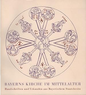 Bayerns Kirche im Mittelalter : Handschriften u. Urkunden. [Ausstellungskatalog]. Ausstellung, ve...