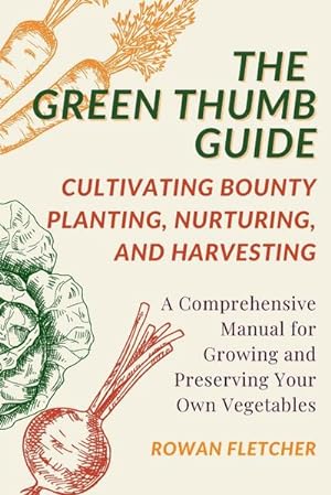 Immagine del venditore per The Green Thumb Guide : Planting, Nurturing, and Harvesting: A Comprehensive Manual for Growing and Preserving Your Own Vegetables venduto da AHA-BUCH GmbH