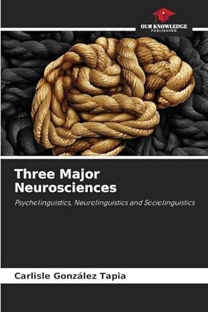 Imagen del vendedor de Three Major Neurosciences : Psycholinguistics, Neurolinguistics and Sociolinguistics a la venta por AHA-BUCH GmbH