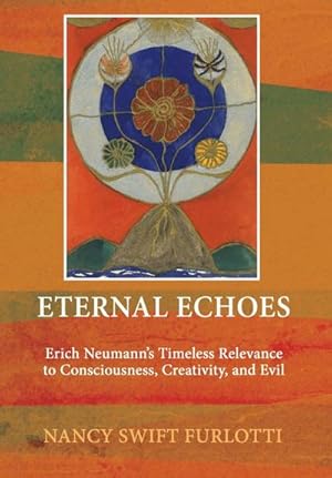 Bild des Verkufers fr Eternal Echoes : Erich Neumann's Timeless Relevance to Consciousness, Creativity, and Evil zum Verkauf von AHA-BUCH GmbH