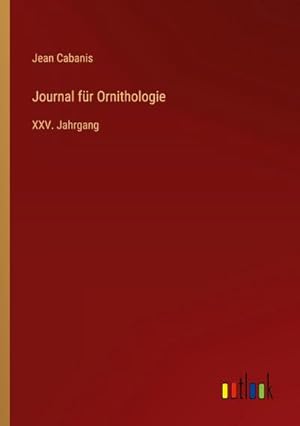 Bild des Verkufers fr Journal fr Ornithologie : XXV. Jahrgang zum Verkauf von AHA-BUCH GmbH