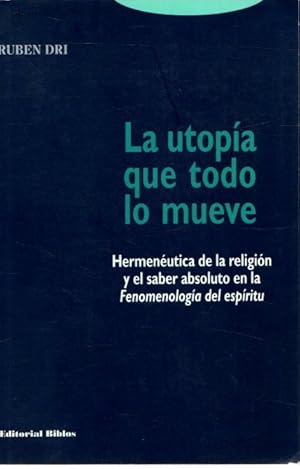 Imagen del vendedor de La utopa que todo lo mueve. Hermenutica de la religin y el saber absoluto en la Fenomenologa del espritu . a la venta por Librera Astarloa