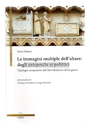 Bild des Verkufers fr Le immagini multiple dell'altare: Dagli antependia ai polittici. Tipologie compositive dall'Alto Medioevo all'et gotica. Presentazioni di Giordana Trovabene e Sergio Marinelli. zum Verkauf von Llibreria Antiquria Delstres