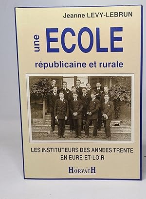 Image du vendeur pour Une ecole republicaine et rurale : les instituteurs des annees trente en eure-et-loir 103197 mis en vente par crealivres