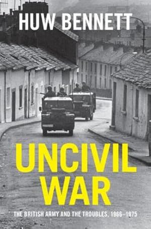 Bild des Verkufers fr Uncivil War : The British Army and the Troubles, 1966-1975 zum Verkauf von AHA-BUCH GmbH