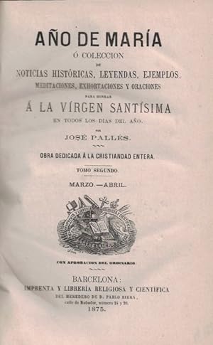 Imagen del vendedor de AO DE MARA  COLECCIN DE NOTICIAS HISTRICAS, LEYENDAS, EJEMPLOS, MEDITACIONES, EXHORTACIONES Y ORACIONES PARA HONRAR  LA VIRGEN SANTSIMA EN TODOS LOS DAS DEL AO. Tomo II. Marzo-Abril a la venta por Librera Torren de Rueda