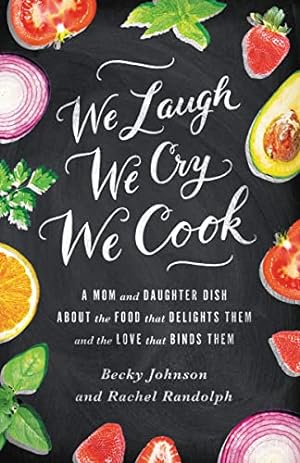 Seller image for We Laugh, We Cry, We Cook: A Mom and Daughter Dish about the Food That Delights Them and the Love That Binds Them for sale by Reliant Bookstore