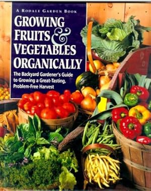 Bild des Verkufers fr Growing Fruits & Vegetables Organically: The Complete Guide to a Great-Tasting, More Bountiful, Problem-Free Harvest zum Verkauf von Reliant Bookstore
