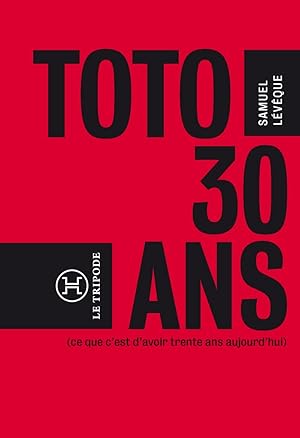 Toto 30 ans.(ce que c'est que d'avoir 30 ans aujourd'hui)