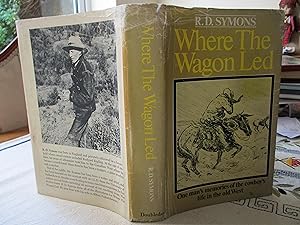 Where the Wagon Led: One Man's Memories of the Cowboy's Life in the Old West