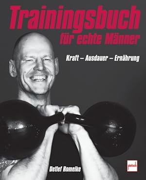 Trainingsbuch für echte Männer : Kraft - Ausdauer - Ernährung / [Detlef Romeike]