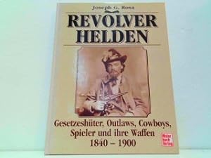 Revolverhelden. Gesetzeshüter, Outlaws, Cowboys, Spieler und ihre Waffen 1840 - 1900.