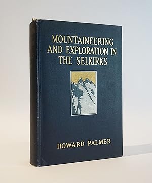 Mountaineering and Exploration in the Selkirks: A Record of Pioneer Work Amoung the Canadian Alps...