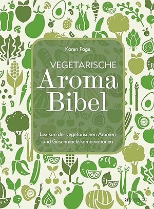 Seller image for Vegetarische Aroma-Bibel. Lexikon der vegetarischen Aromen- und Geschmackskombinationen. Das Nachschlagewerk zum Food Pairing for sale by McBook