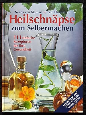 Heilschnäpse zum Selbermachen - 111 einfache Rezepturen für ihre Gesundheit