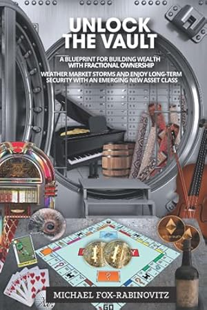 Seller image for Unlock the Vault: a Blueprint for Building Wealth with Fractional Ownership: Weather Market Storms and Enjoy Long-Term Security with an Emerging New . Accessing the Investments of the Ultra-Rich) for sale by 2nd Life Books