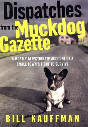 Bild des Verkufers fr Dispatches from the Muckdog Gazette: A Mostly Affectionate Account of a Small Town's Fight to Survive zum Verkauf von ZBK Books