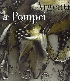 Argenti a Pompei. Catalogo della mostra (Napoli, 2 aprile-11 settembre 2006). Ediz. illustrata