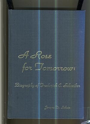 Seller image for A ROSE FOR TOMORROW: BIOGRAPHY OF FREDERICK C. SCHREIBER for sale by Daniel Liebert, Bookseller