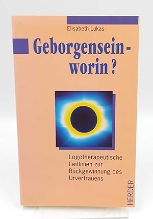 Geborgensein - worin? Logotherapeutische Leitlinien zur Rückgewinnung des Urvertrauens (Signierte...