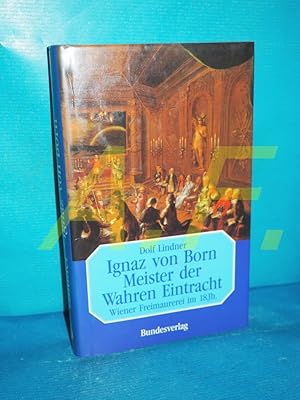 Bild des Verkufers fr Ignaz von Born, Meister der Wahren Eintracht : Wiener Freimaurerei im 18. Jh. zum Verkauf von Antiquarische Fundgrube e.U.