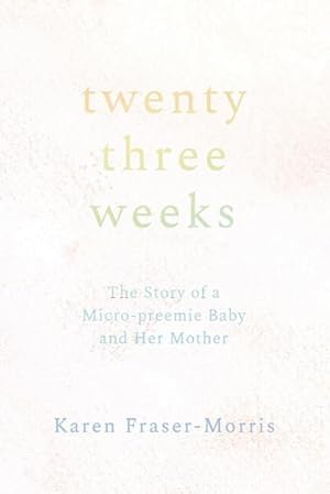 Seller image for Twenty-three Weeks : The Story of a Micro-preemie Baby and Her Mother for sale by AHA-BUCH GmbH