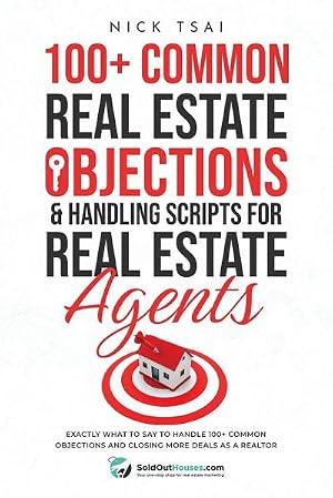 Imagen del vendedor de 100+ Common Real Estate Objections & Handling Scripts For Real Estate Agents : Exactly What To Say To Handle 100+ Common Objections And Closing More Deals As A Realtor a la venta por AHA-BUCH GmbH
